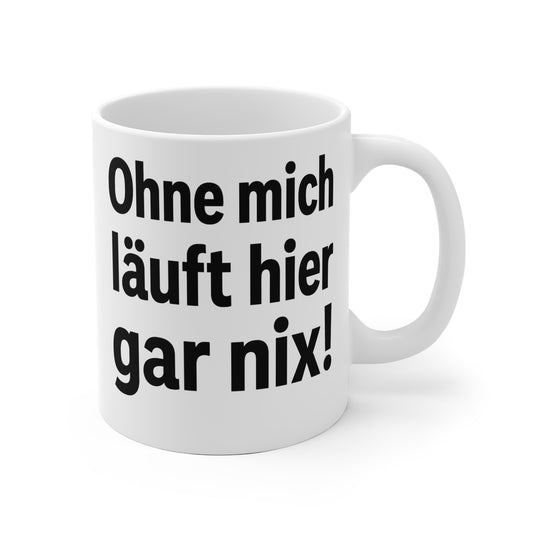 Keramikbecher - "Ohne mich läuft hier gar nix"